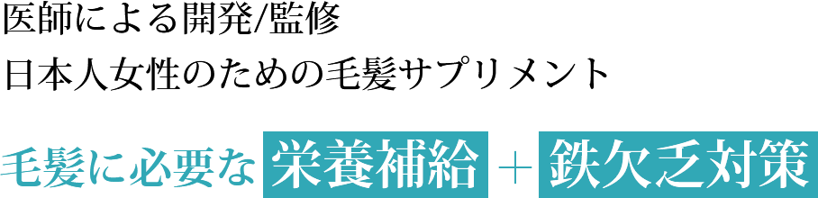 医師による開発/監修 日本人女性のための毛髪サプリメント 毛髪に必要な 栄養補給 ＋ 鉄欠乏対策
